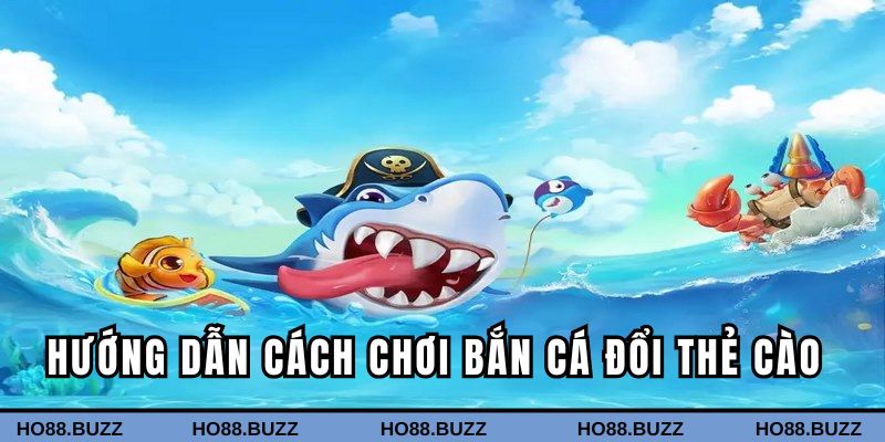 Hướng dẫn chi tiết cách chơi bắn cá đổi thẻ Hướng dẫn chi tiết cách chơi bắn cá đổi thẻ