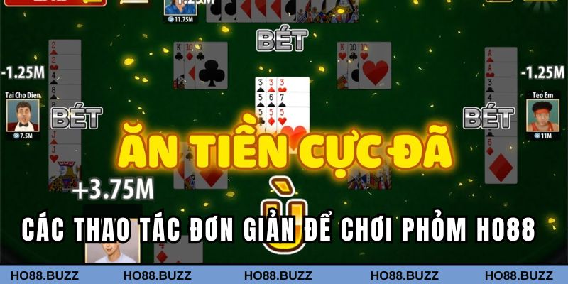Một số thao tác đơn giản để chơi Phỏm Ho88