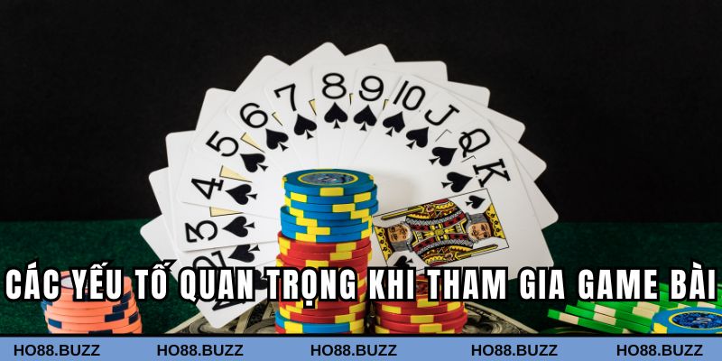 Các yếu tố quan trọng khi tham gia game bài