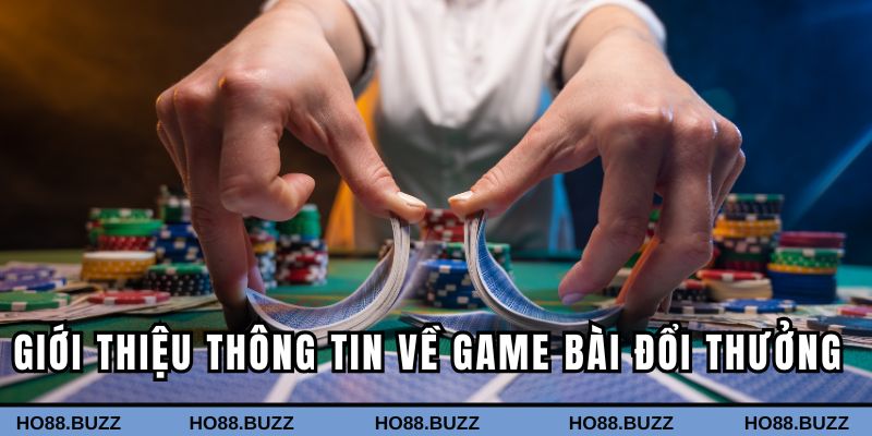 Giới thiệu các thông tin về game bài đổi thưởng