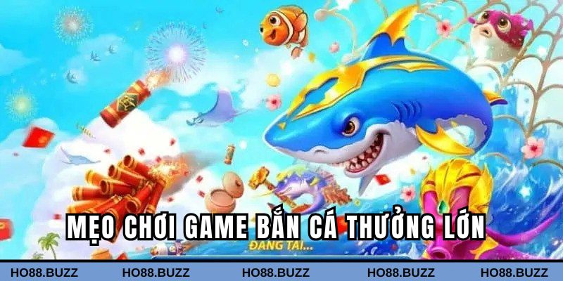 Mẹo chơi game bắn cá thưởng lớn để đạt hiệu quả cao