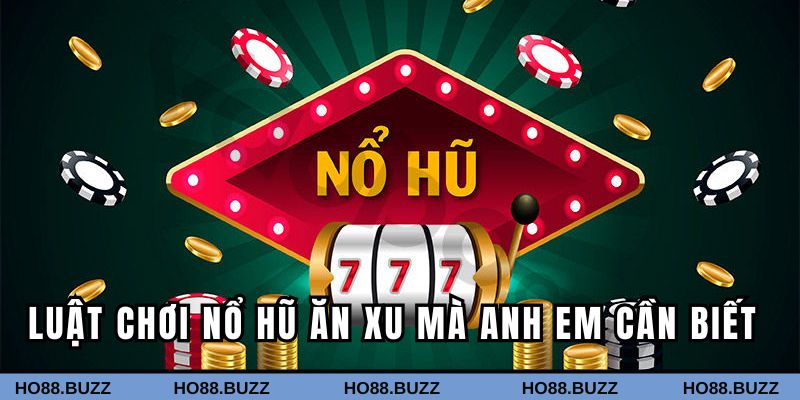 Luật chơi nổ hũ ăn xu mà anh em cần biết