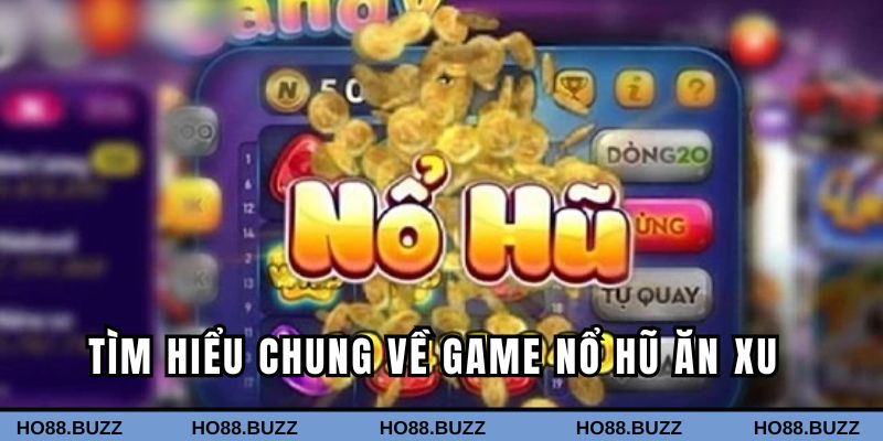 Tìm hiểu chung về game nổ hũ ăn xu