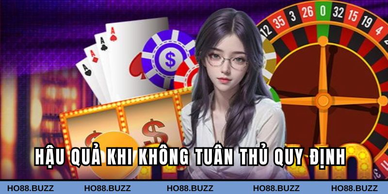 Hậu quả khi bạn không tuân thủ quy định tại nhà cái