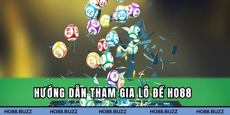 Cách thức tham gia chơi lô đề trực tuyến tại Ho88