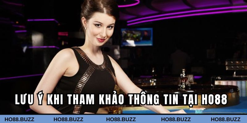 Những việc cần lưu ý khi tham khảo thông tin tại HO88