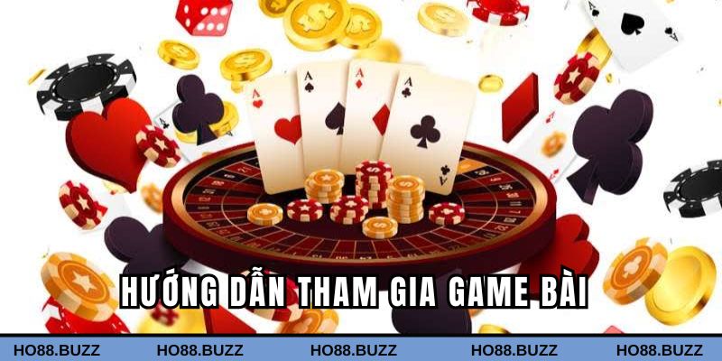 Những bước chi tiết quá trình tham gia đánh bài tại Ho88