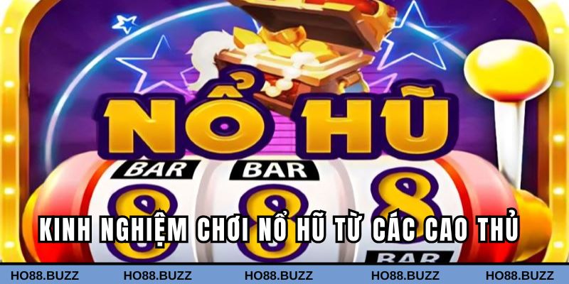 Kinh nghiệm chơi nổ hũ từ các cao thủ