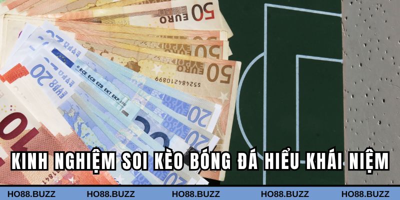 Kinh nghiệm soi kèo bóng đá hiểu rõ các khái niệm