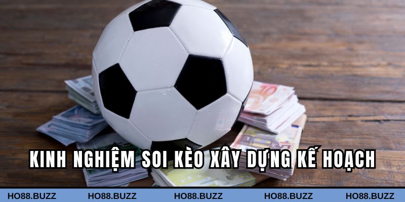 Kinh nghiệm soi kèo xây dựng kế hoạch