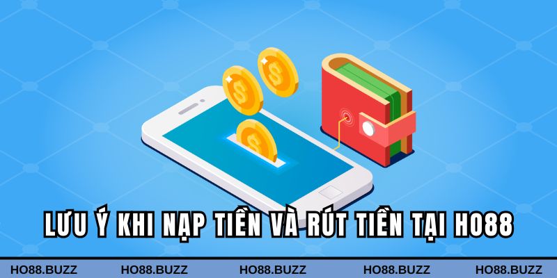 Những lưu ý cần nắm khi nạp tiền và rút tiền tại HO88