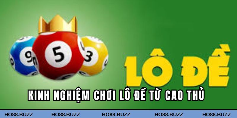 Kinh nghiệm chơi để luôn giành phần thắng khi tham gia lô đề tại nhà cái Ho88