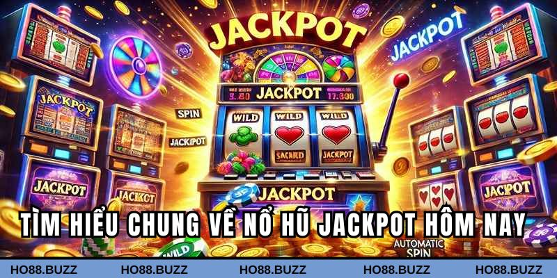 Tìm hiểu chung về nổ hũ jackpot hôm nay