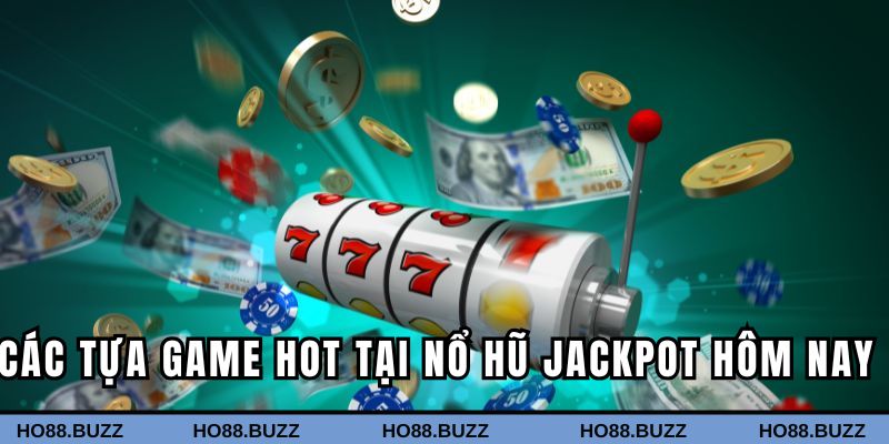 Các tựa game hot tại nổ hũ jackpot hôm nay Ho88
