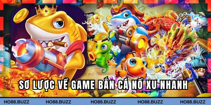 Tổng quan về game bắn cá nổ xu nhanh cực hot