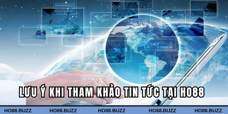 Những việc cần lưu ý khi tham khảo tin tức tại HO88
